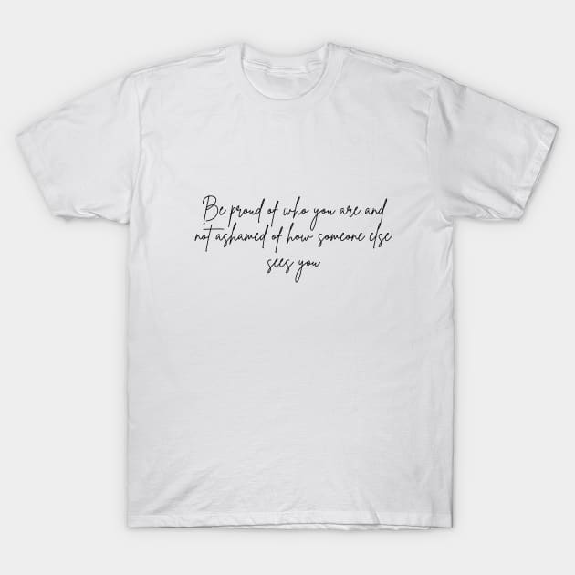 Be proud of who you are and not ashamed of how someone else sees you T-Shirt by Sakura Chibi